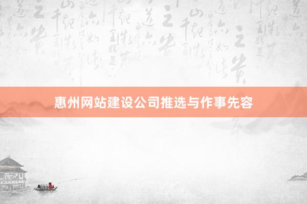 惠州网站建设公司推选与作事先容