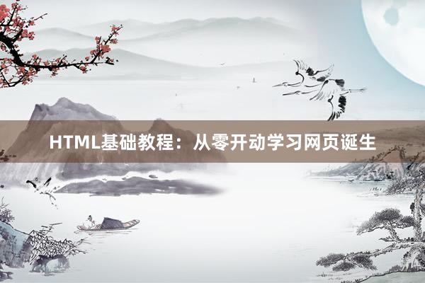 HTML基础教程:从零开动学习网页诞生