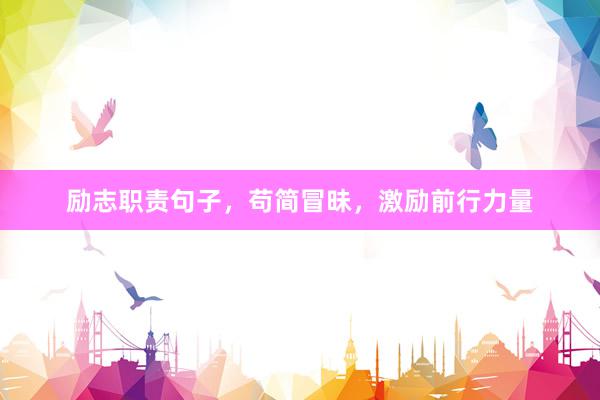 励志职责句子，苟简冒昧，激励前行力量