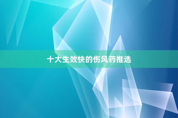 十大生效快的伤风药推选