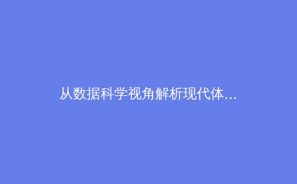 从数据科学视角解析现代体育：算法如何重塑竞技分析与球迷体验 - 3